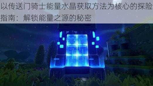 以传送门骑士能量水晶获取方法为核心的探险指南：解锁能量之源的秘密