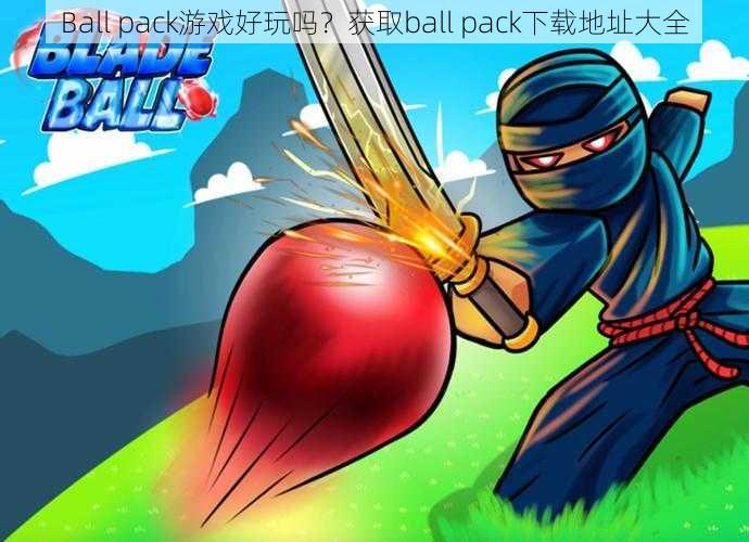 Ball pack游戏好玩吗？获取ball pack下载地址大全